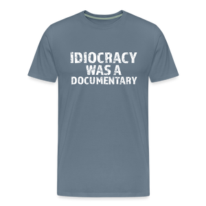 Idiocracy Was a Documentary Men's Premium T-Shirt - steel blue