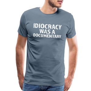 Idiocracy Was a Documentary Men's Premium T-Shirt - steel blue