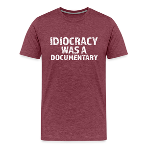Idiocracy Was a Documentary Men's Premium T-Shirt - heather burgundy