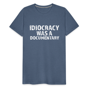 Idiocracy Was a Documentary Men's Premium T-Shirt - heather blue
