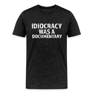 Idiocracy Was a Documentary Men's Premium T-Shirt - charcoal grey