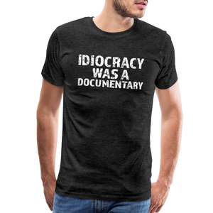 Idiocracy Was a Documentary Men's Premium T-Shirt - charcoal grey