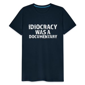 Idiocracy Was a Documentary Men's Premium T-Shirt - deep navy