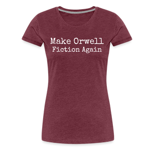 Make Orwell Fiction Again Women’s Premium T-Shirt - heather burgundy