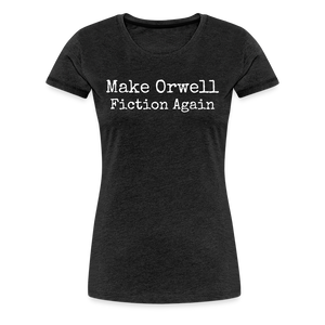 Make Orwell Fiction Again Women’s Premium T-Shirt - charcoal grey