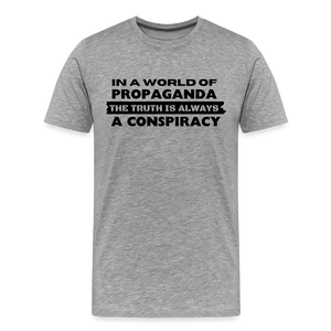In a world full of propaganda, the truth is always a conspiracy Men's Premium T-Shirt - heather gray