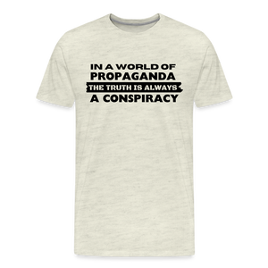 In a world full of propaganda, the truth is always a conspiracy Men's Premium T-Shirt - heather oatmeal