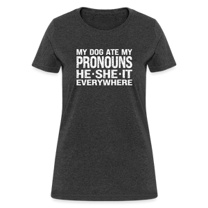 My Dog Ate My Pronouns He She It Everywhere - Funny Women's T-Shirt - heather black
