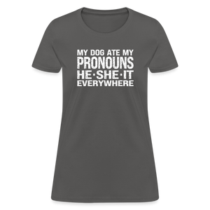My Dog Ate My Pronouns He She It Everywhere - Funny Women's T-Shirt - charcoal