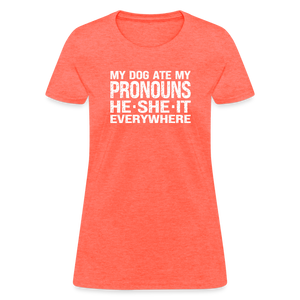 My Dog Ate My Pronouns He She It Everywhere - Funny Women's T-Shirt - heather coral