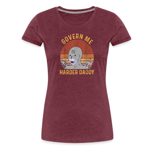 Govern Me Harder Daddy Women’s Premium T-Shirt - heather burgundy