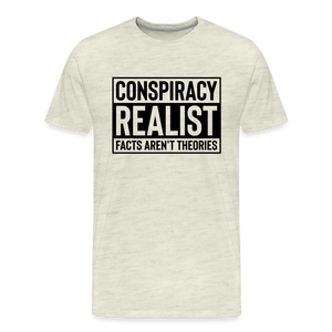 Conspiracy Realist Facts Aren't Theories Men's Premium T-Shirt - heather oatmeal