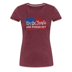 We The People Are Pissed Off Women’s Premium T-Shirt - heather burgundy