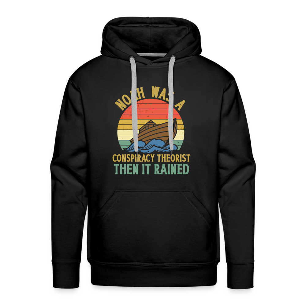 Noah Was a Conspiracy Theorist Then it Rained Men’s Premium Hoodie - black