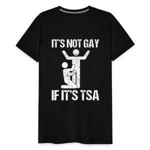 It's Not Gay If It's The TSA Funny Men's Premium T-Shirt - black