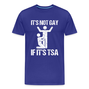 It's Not Gay If It's The TSA Funny Men's Premium T-Shirt - royal blue