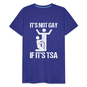 It's Not Gay If It's The TSA Funny Men's Premium T-Shirt - royal blue