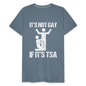 It's Not Gay If It's The TSA Funny Men's Premium T-Shirt - steel blue