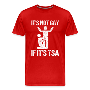 It's Not Gay If It's The TSA Funny Men's Premium T-Shirt - red