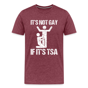 It's Not Gay If It's The TSA Funny Men's Premium T-Shirt - heather burgundy