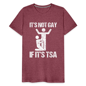 It's Not Gay If It's The TSA Funny Men's Premium T-Shirt - heather burgundy