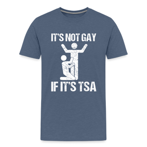 It's Not Gay If It's The TSA Funny Men's Premium T-Shirt - heather blue