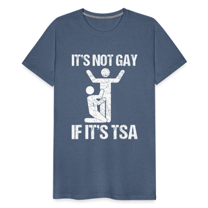 It's Not Gay If It's The TSA Funny Men's Premium T-Shirt - heather blue