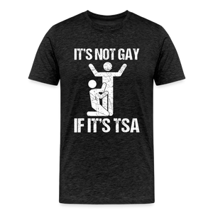 It's Not Gay If It's The TSA Funny Men's Premium T-Shirt - charcoal grey
