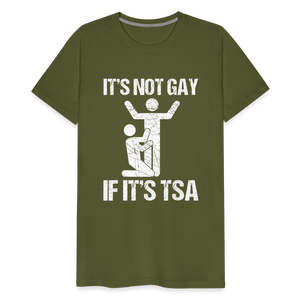 It's Not Gay If It's The TSA Funny Men's Premium T-Shirt - olive green