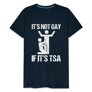 It's Not Gay If It's The TSA Funny Men's Premium T-Shirt - deep navy