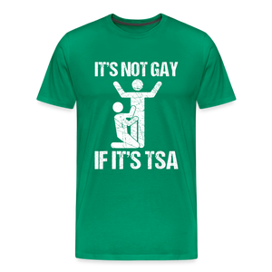It's Not Gay If It's The TSA Funny Men's Premium T-Shirt - kelly green