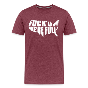 F*ck Off We're Full Men's Premium T-Shirt - heather burgundy