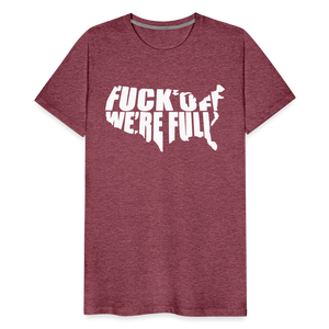 F*ck Off We're Full Men's Premium T-Shirt - heather burgundy