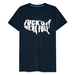 F*ck Off We're Full Men's Premium T-Shirt - deep navy