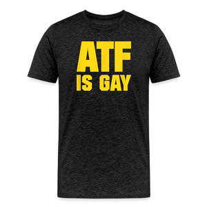 ATF Is Gay Funny Men's Premium T-Shirt - charcoal grey