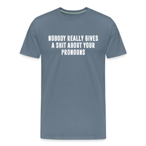 Nobody Really Gives A Shit About Your Pronouns Men's Premium T-Shirt - steel blue