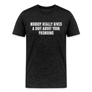 Nobody Really Gives A Shit About Your Pronouns Men's Premium T-Shirt - charcoal grey