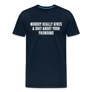 Nobody Really Gives A Shit About Your Pronouns Men's Premium T-Shirt - deep navy