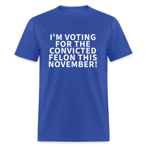 I'M VOTING FOR THE CONVICTED FELON THIS NOVEMBER! Unisex Classic T-Shirt - royal blue