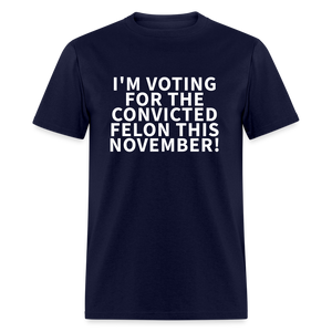 I'M VOTING FOR THE CONVICTED FELON THIS NOVEMBER! Unisex Classic T-Shirt - navy