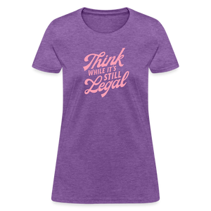 Think while it's still legal Women's T-Shirt - purple heather
