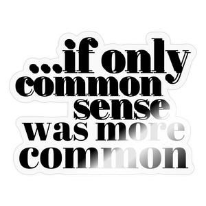 If only common sense was more common Sticker - transparent glossy