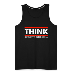 Think While It's Still Legal Men’s Premium Tank - black