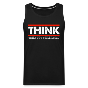 Think While It's Still Legal Men’s Premium Tank - black