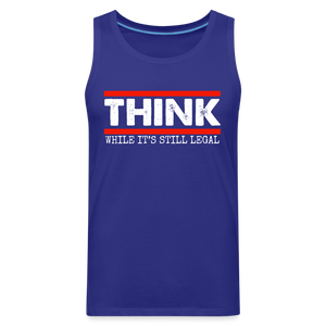 Think While It's Still Legal Men’s Premium Tank - royal blue