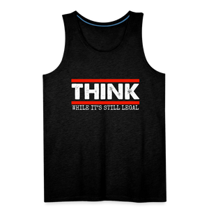 Think While It's Still Legal Men’s Premium Tank - charcoal grey
