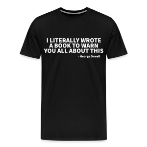 I literally wrote a book to warn you all about this - George Orwell Men's Premium T-Shirt - black