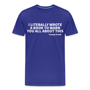 I literally wrote a book to warn you all about this - George Orwell Men's Premium T-Shirt - royal blue