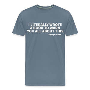 I literally wrote a book to warn you all about this - George Orwell Men's Premium T-Shirt - steel blue