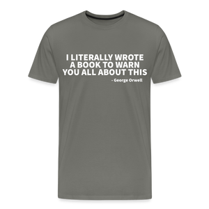 I literally wrote a book to warn you all about this - George Orwell Men's Premium T-Shirt - asphalt gray